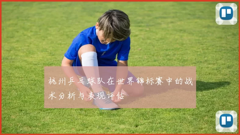 杭州乒乓球队在世界锦标赛中的战术分析与表现评估