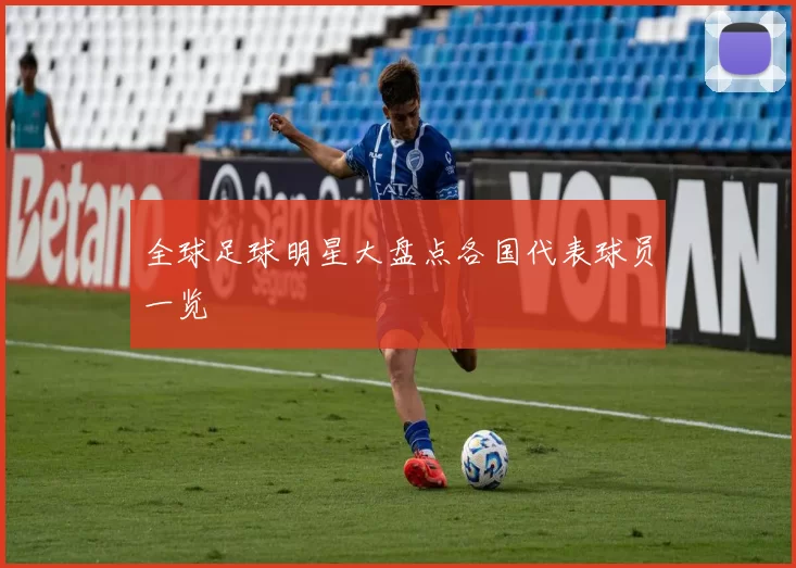 全球足球明星大盘点各国代表球员一览