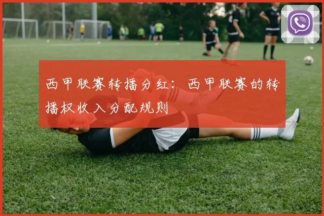 西甲联赛转播分红：西甲联赛的转播权收入分配规则