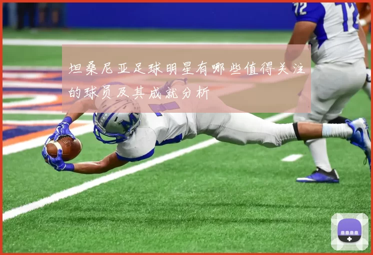 坦桑尼亚足球明星有哪些值得关注的球员及其成就分析